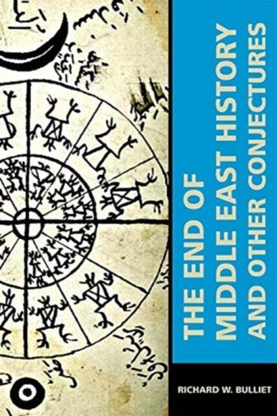 The End of Middle East History and Other Conjectures av Richard W. Bulliet