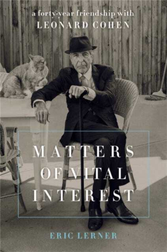 Matters of Vital Interest A FortyYear Friendship with Leonard Cohen