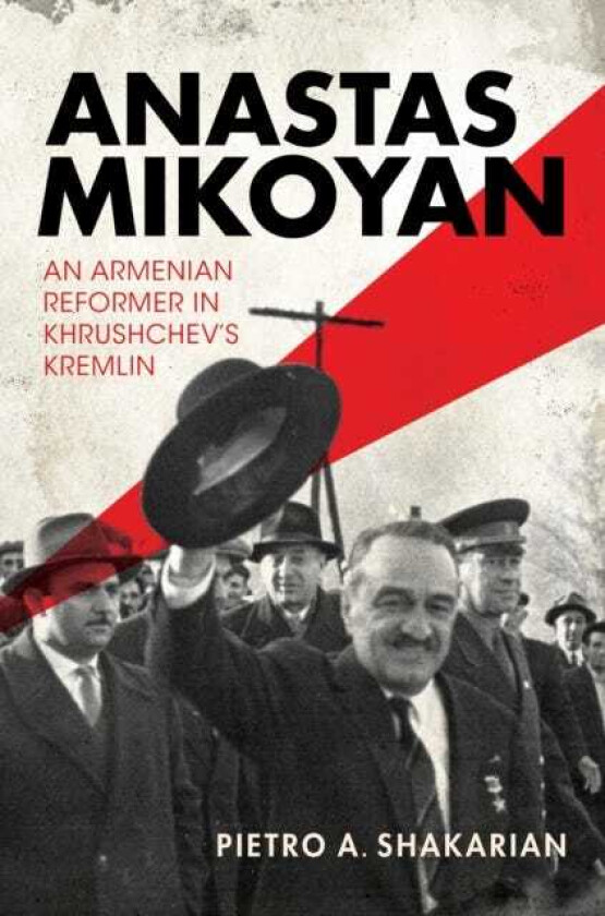 Anastas Mikoyan An Armenian Reformer in Khrushchev's Kremlin