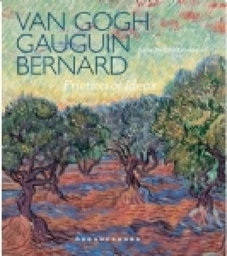 Van Gogh, Gauguin, Bernard. Friction of Ideas | Anne-Birgitte Fonsmark | Språk: Dansk