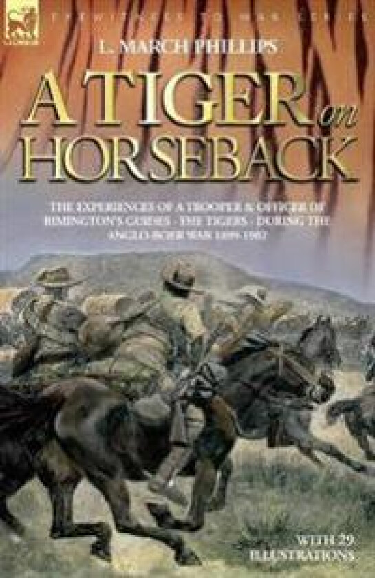 A Tiger on Horseback - The experiences of a trooper & officer of Rimington's Guides - The Tigers - during the Anglo-Boer war 1899 -1902