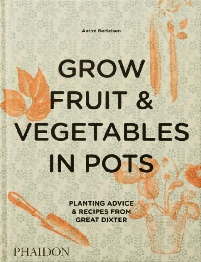 Grow Fruit & Vegetables in Pots av Aaron Bertelsen