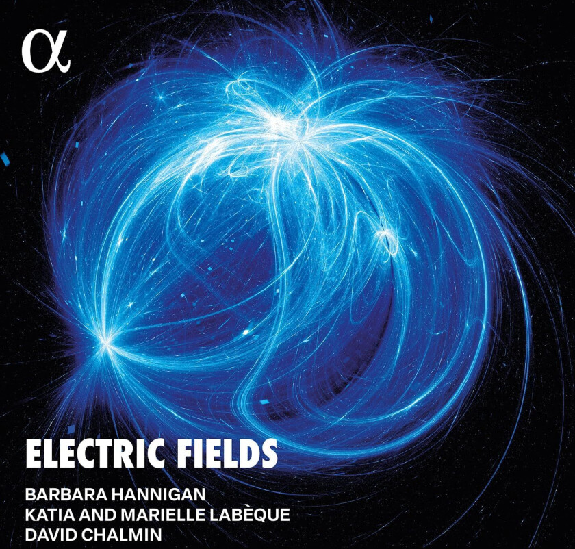 Barbara Hannigan, Katia & Marielle Labeque, David Chalmin Electric Fields CD