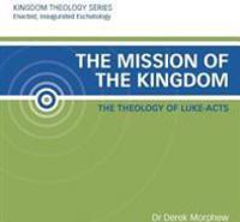 The Mission of the Kingdom: The Theology of Luke-Acts: Kingdom Theology Series