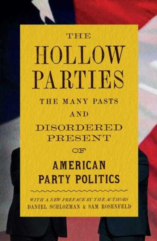 The Hollow Parties The Many Pasts and Disordered Present of American Party Politics