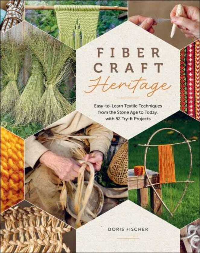 Fiber Craft Heritage EasytoLearn Textile Techniques from the Stone Age to Today, with 52 TryIt Projects