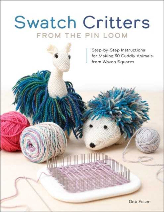 Swatch Critters from the Pin Loom StepbyStep Instructions for Making 30 Cuddly Animals from Woven Squares