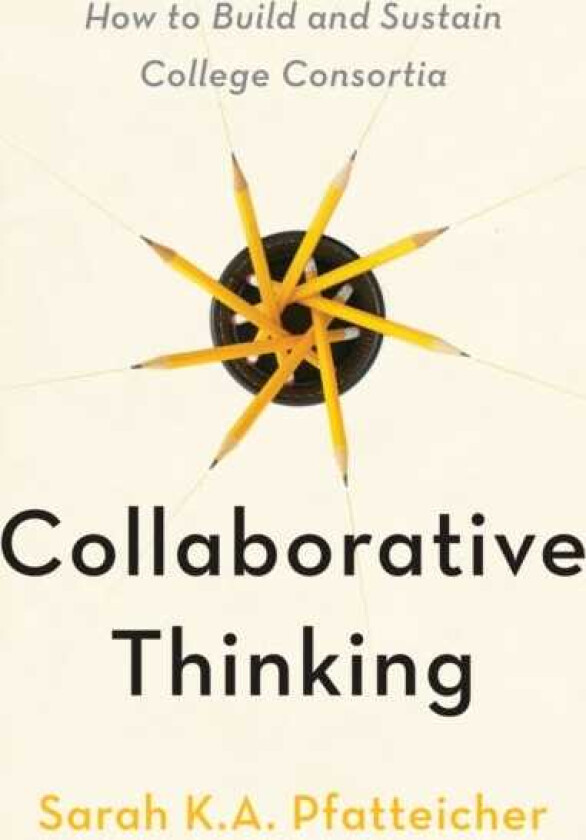 Collaborative Thinking How to Build and Sustain College Consortia