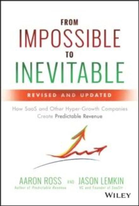 From Impossible To Inevitable - How SaaS and Other Hyper-Growth Companies Create Predictable Revenue av Aaron Ross, Jason Lemkin