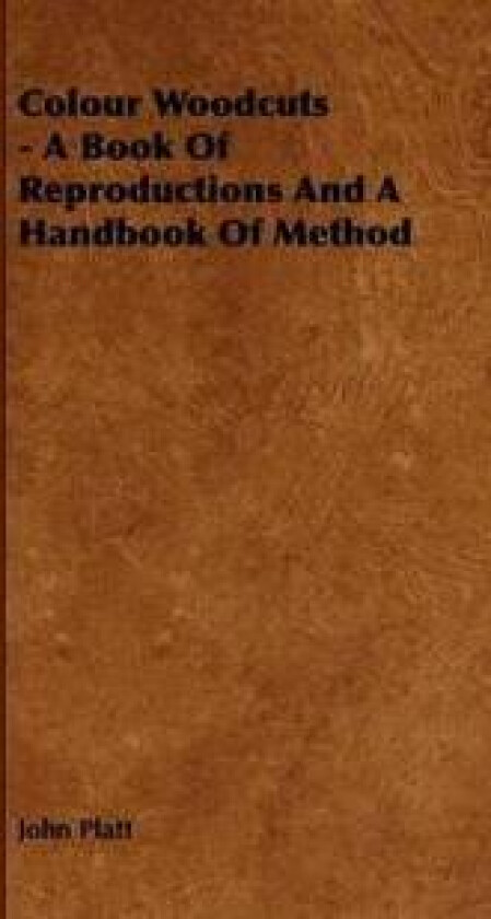 Colour Woodcuts - A Book Of Reproductions And A Handbook Of Method