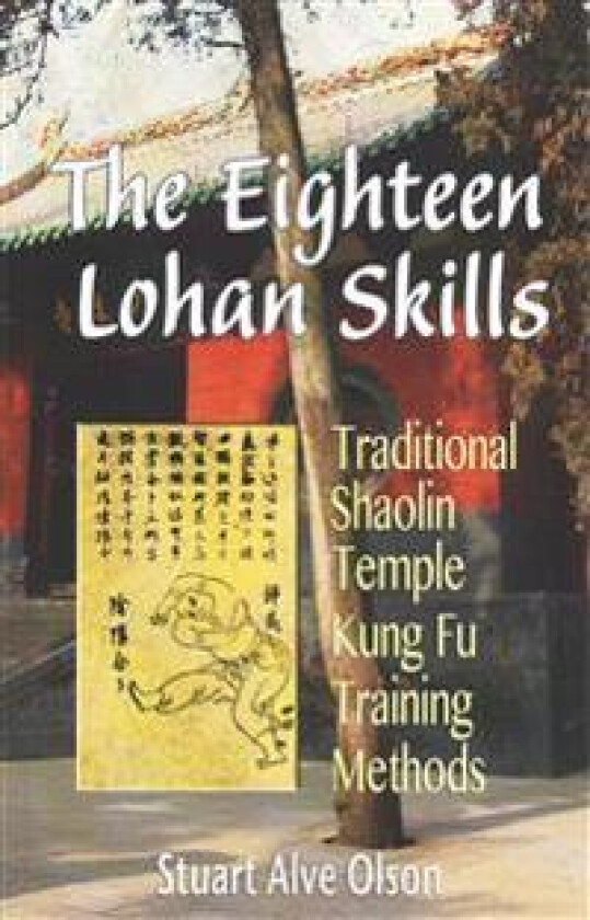 The Eighteen Lohan Skills: Traditional Shaolin Temple Kung Fu Training Methods