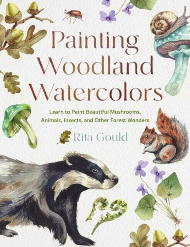 Painting Woodland Watercolors Learn to Paint Beautiful Mushrooms, Animals, Insects, and Other Forest Wonders