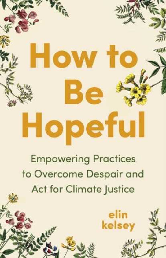 How to Be Hopeful  Empowering Practices to Overcome Despair and Fight For Climate Justice