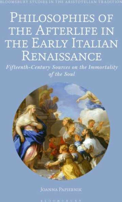 Philosophies of the Afterlife in the Early Italian Renaissance FifteenthCentury Sources on the Immortality of the Soul