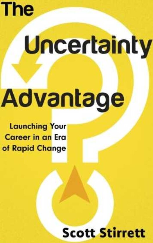 The Uncertainty Advantage Launching Your Career in an Era of Rapid Change