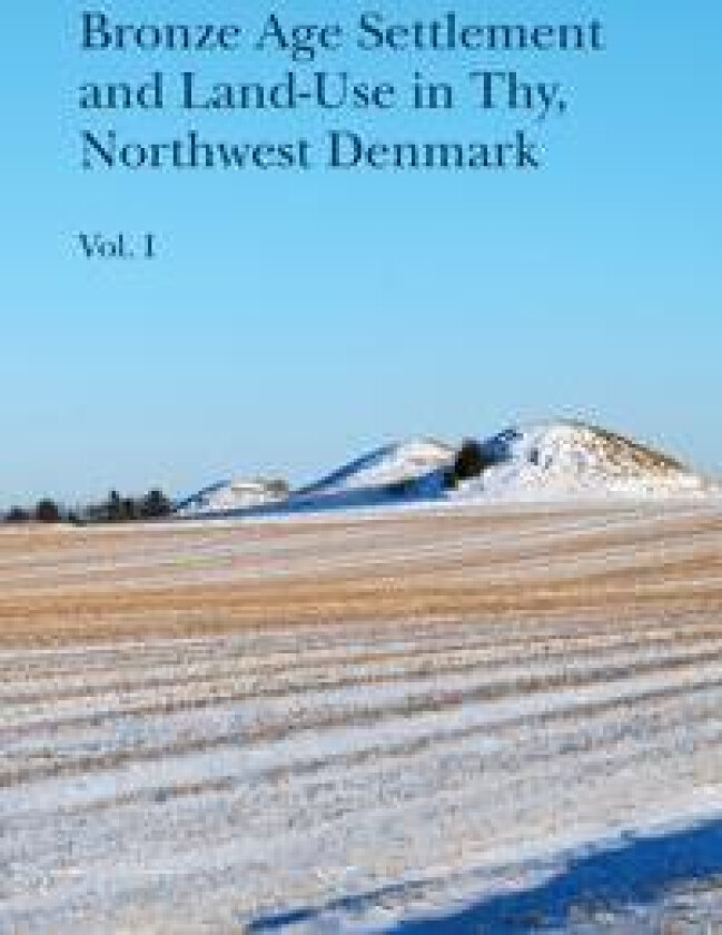 Bronze Age Settlement and Land-Use in Thy, Northwest Denmark, vol 1+2