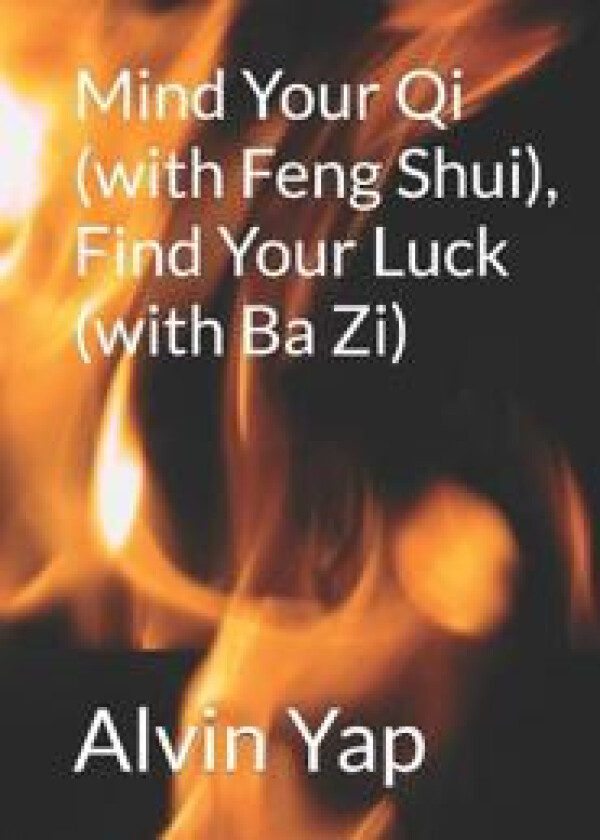 Mind Your Qi (with Feng Shui), Find Your Luck (with Ba Zi)