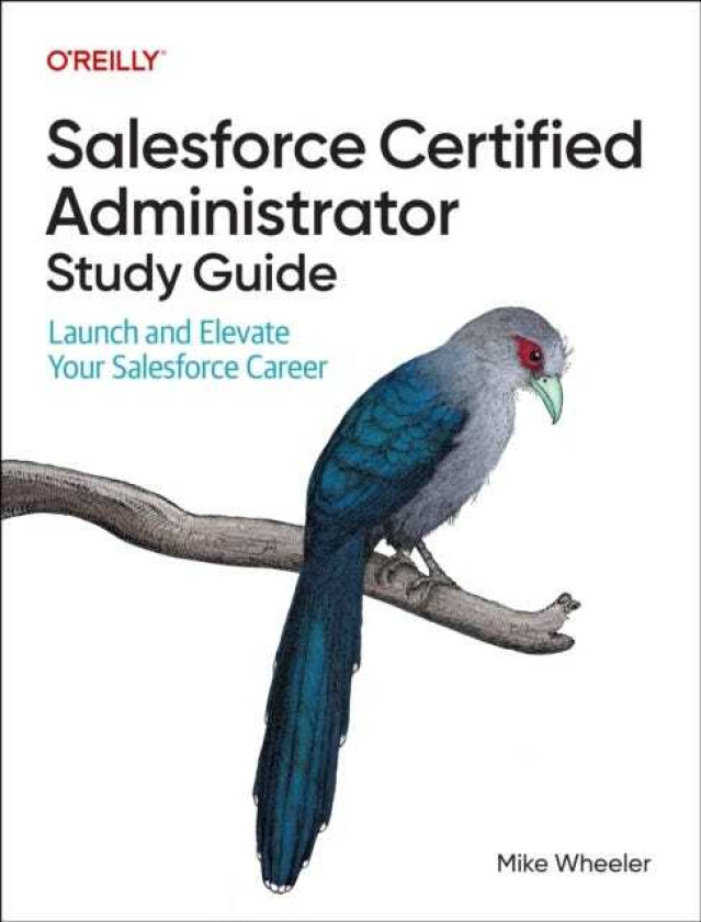 Salesforce Certified Administrators Study Guide  Launch and Elevate Your Salesforce Career