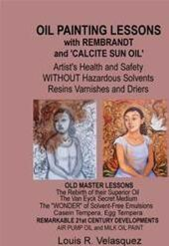 Oil Painting Lessons with Rembrandt and 'Calcite Sun Oil': Artist's Health and Safety without Hazardous Solvents Resins Varnishes and Driers