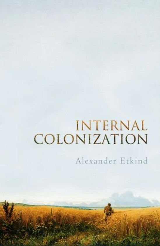 Internal Colonization av Alexander (King's College Cambridge) Etkind
