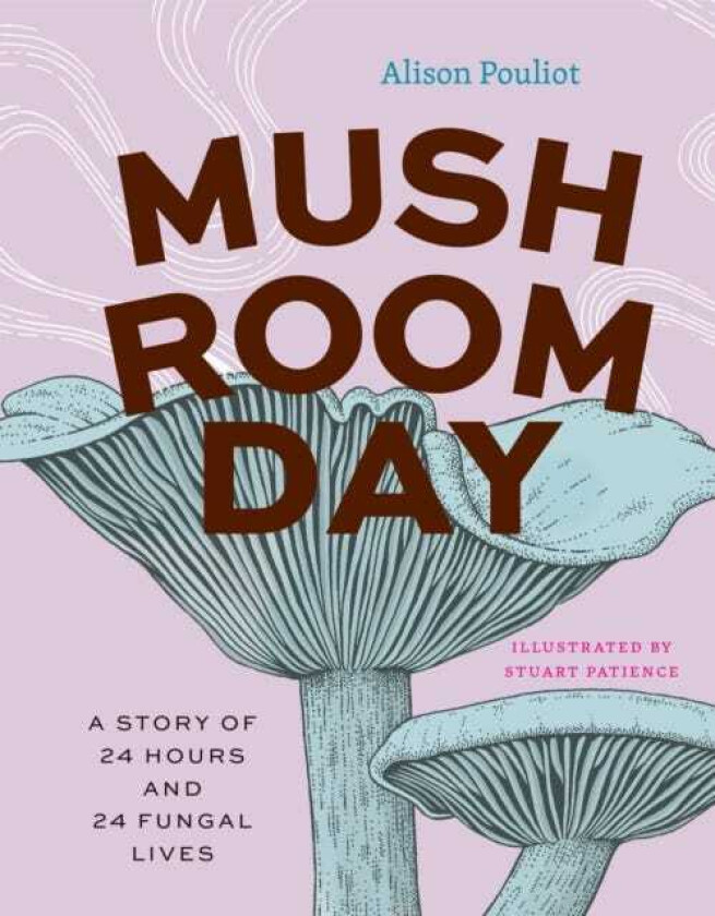 Mushroom Day  A Story of 24 Hours and 24 Fungal Lives