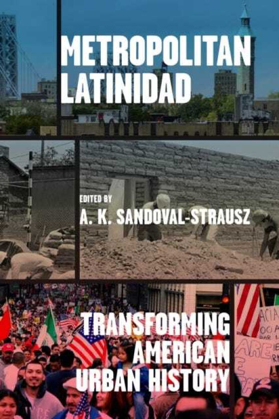 Metropolitan Latinidad Transforming American Urban History
