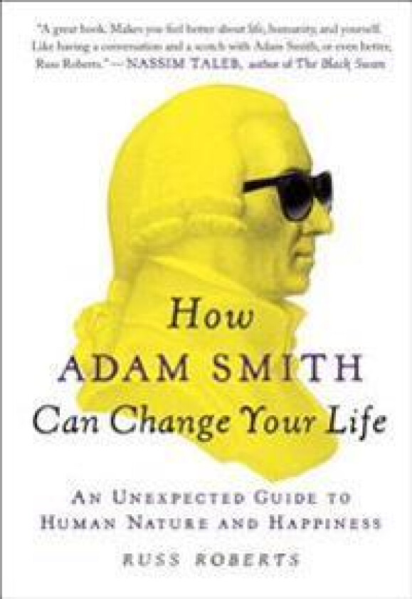 How Adam Smith Can Change Your Life: An Unexpected Guide to Human Nature and Happiness