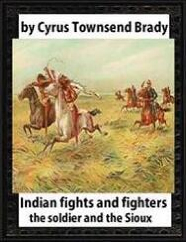 Indian Fights and Fighters (1904), by Cyrus Townsend Brady: The Soldier and the Sioux