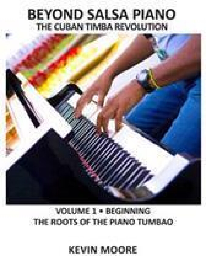 Beyond Salsa Piano: The Cuban Timba Piano Revolution: Vol. 1: Beginning - The Roots of the Piano Tumbao