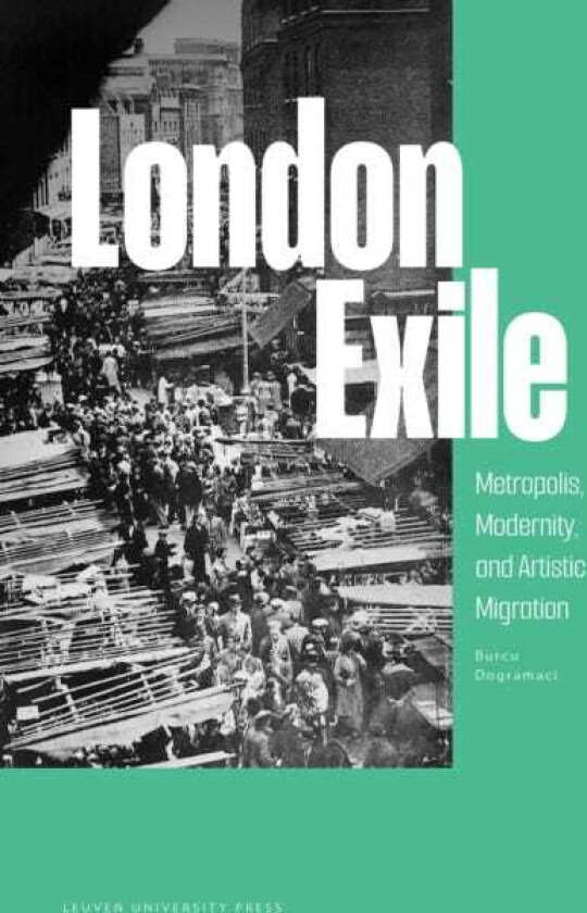 London Exile Metropolis, Modernity, and Artistic Migration
