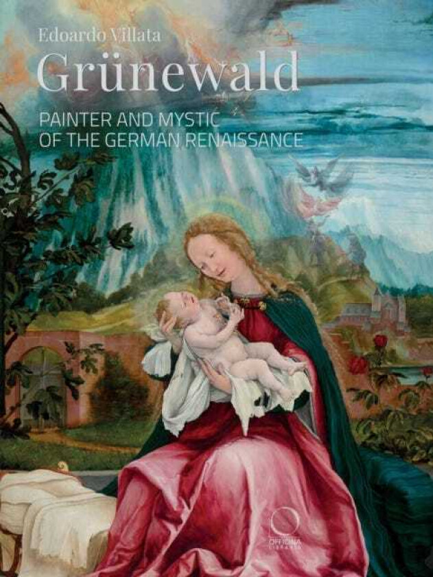 Grunewald Painter and Mystic of the German Renaissance