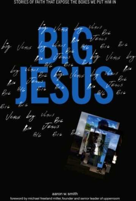 Big Jesus Stories of Faith That Expose the Boxes We Put Him In
