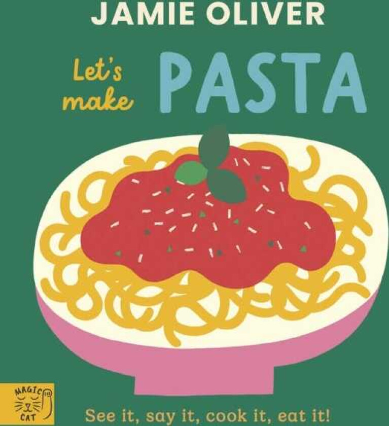 Jamie Oliver: Let's Make Pasta See it, say it, cook it, eat it!