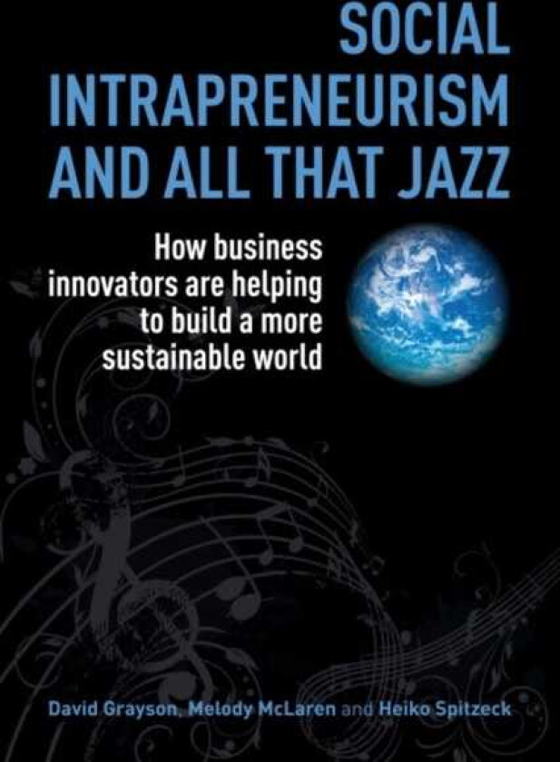 Social Intrapreneurism and All That Jazz How Business Innovators are Helping to Build a More Sustainable World