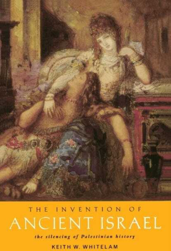 The Invention of Ancient Israel The Silencing of Palestinian History