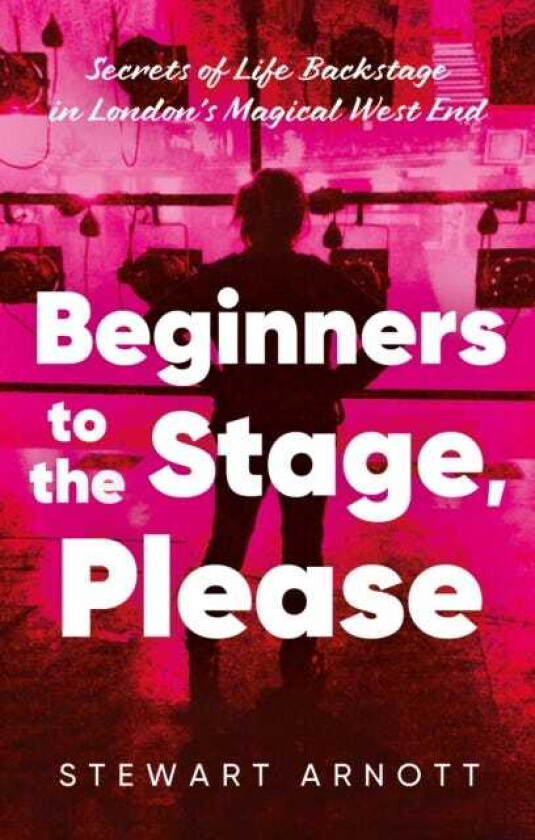 Beginners to the Stage, Please  Secrets of Life Backstage in London’s Magical West End