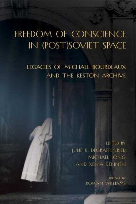 Freedom of Conscience in (Post)Soviet Space Legacies of Michael Bourdeaux and the Keston Archive
