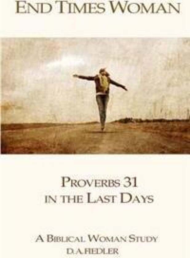 End Times Woman: Proverbs 31 in the Last Days: A Biblical Woman Study