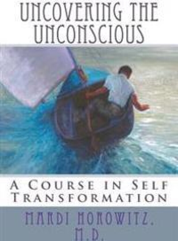 Uncovering the Unconscious: A Course in Self Transformation