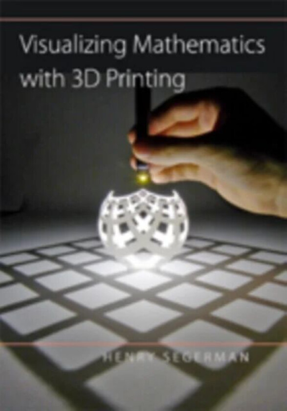 Visualizing Mathematics with 3D Printing av Henry (Oklahoma State University) Segerman
