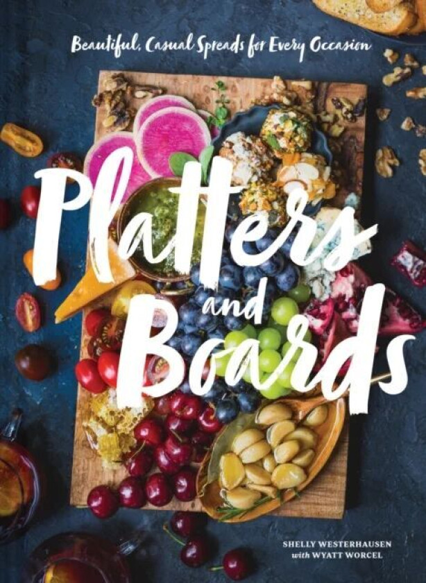 Platters and Boards: Beautiful, Casual Spreads for Every Occasion av Shelly Westerhausen