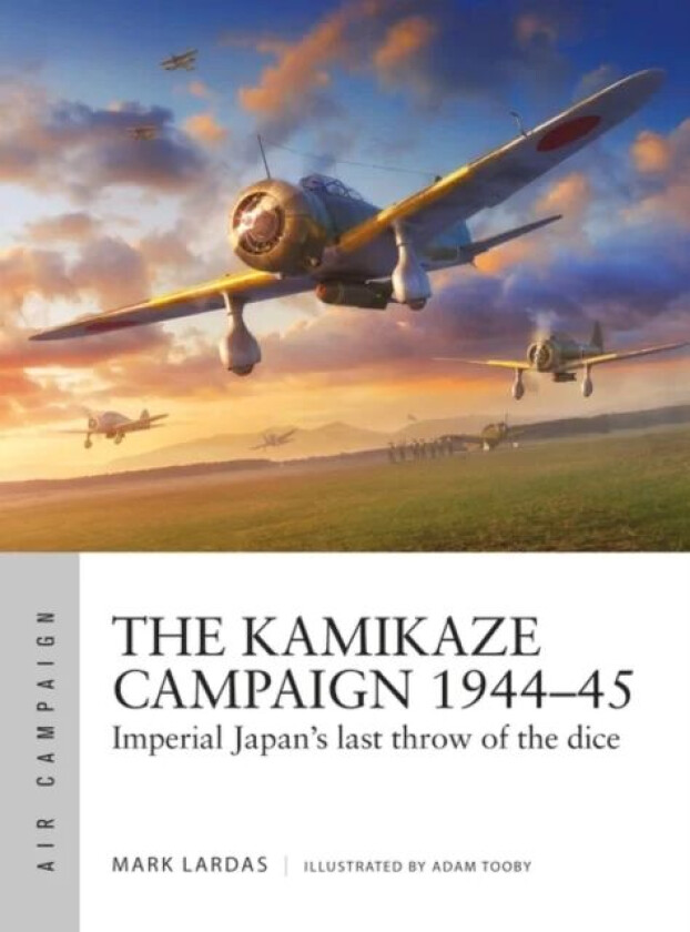 The Kamikaze Campaign 1944-45 av Mark Lardas