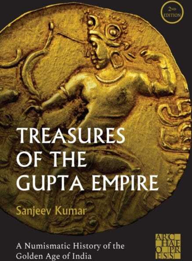 Treasures of the Gupta Empire A Numismatic History of the Golden Age of India