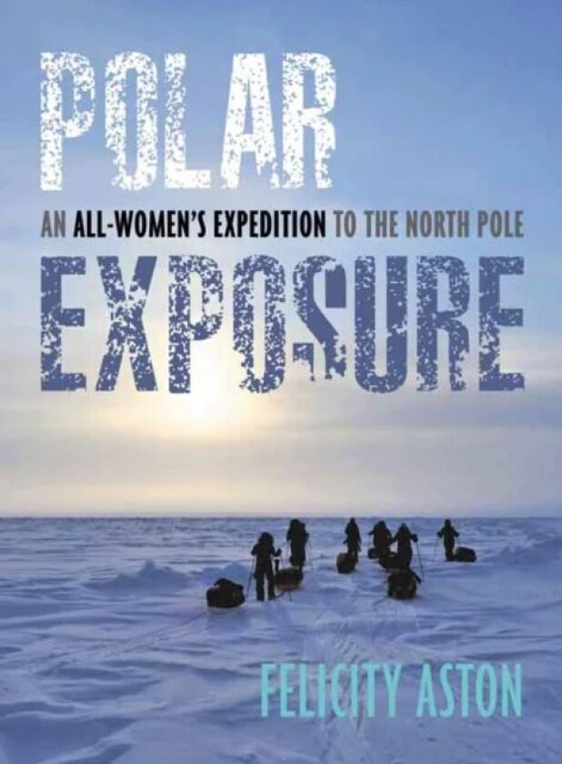 Polar Exposure av Felicity Aston