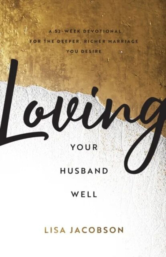 Loving Your Husband Well ¿ A 52¿Week Devotional for the Deeper, Richer Marriage You Desire av Lisa Jacobson