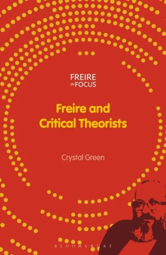 Freire and Critical Theorists av Crystal (University of Helsinki Finland) Green