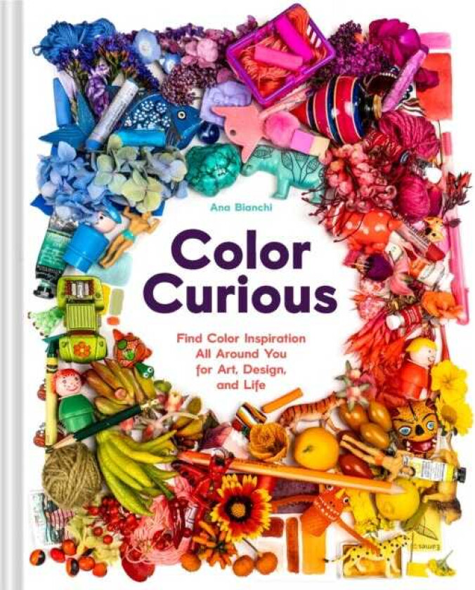Color Curious Find Color Inspiration All Around You for Art, Design, and Life