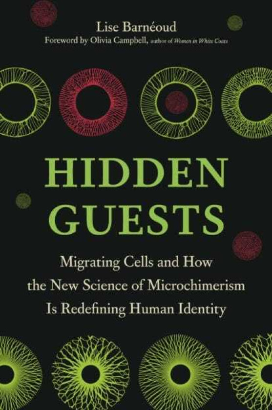 Hidden Guests Migrating Cells and How the New Science of Microchimerism Is Redefining Human Identity