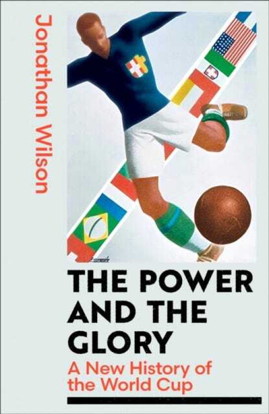 The Power and the Glory A New History of the World Cup