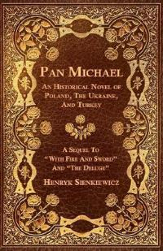 Pan Michael - An Historical Novel Or Poland, The Ukraine, And Turkey. A Sequel To 'With Fire And Sword' And 'The Deluge'